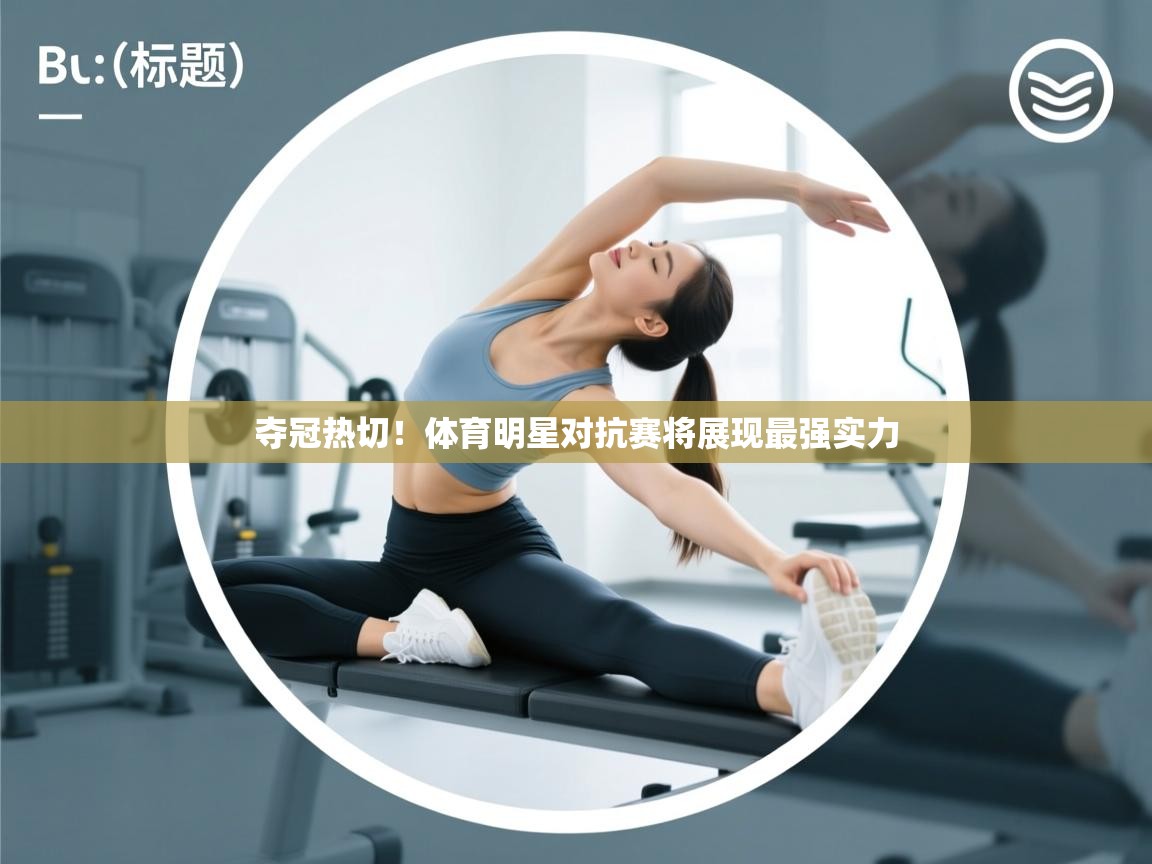 夺冠热切!体育明星对抗赛将展现最强实力 第1张